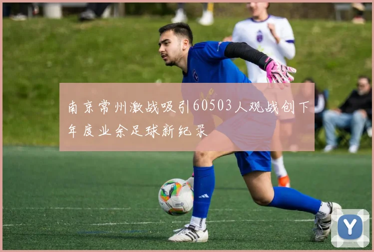 南京常州激战吸引60503人观战创下年度业余足球新纪录