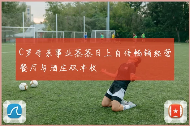 C罗母亲事业蒸蒸日上自传畅销经营餐厅与酒庄双丰收