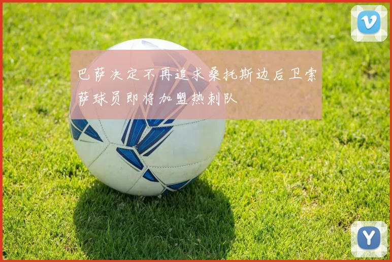 巴萨决定不再追求桑托斯边后卫索萨球员即将加盟热刺队